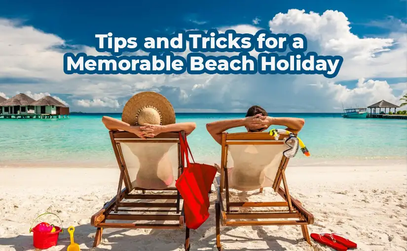 SAFETY TIPS FOR A MEMORABLE BEACH HOLIDAY