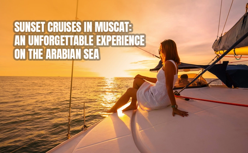 SUNSET CRUISES IN MUSCAT: AN UNFORGETTABLE EXPERIENCE ON THE ARABIAN SEA